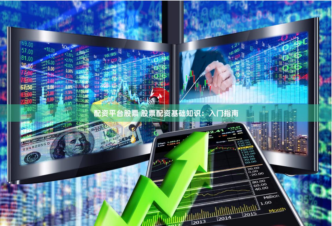 配资平台股票 股票配资基础知识：入门指南