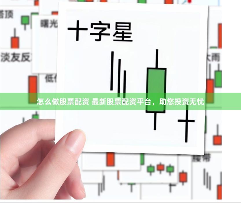 怎么做股票配资 最新股票配资平台，助您投资无忧