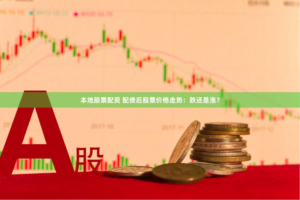 本地股票配资 配债后股票价格走势：跌还是涨？