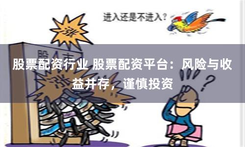 股票配资行业 股票配资平台:风险与收益并存,谨慎投资