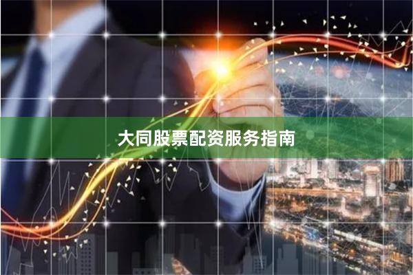 大同股票配资服务指南