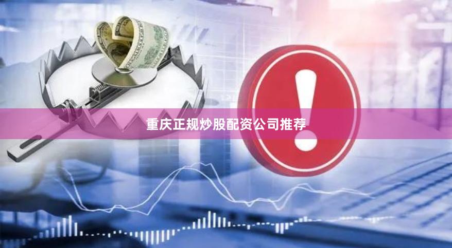 重庆正规炒股配资公司推荐