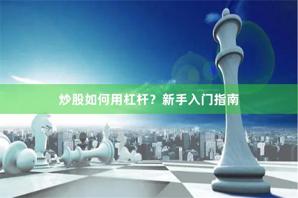 炒股如何用杠杆?新手入门指南