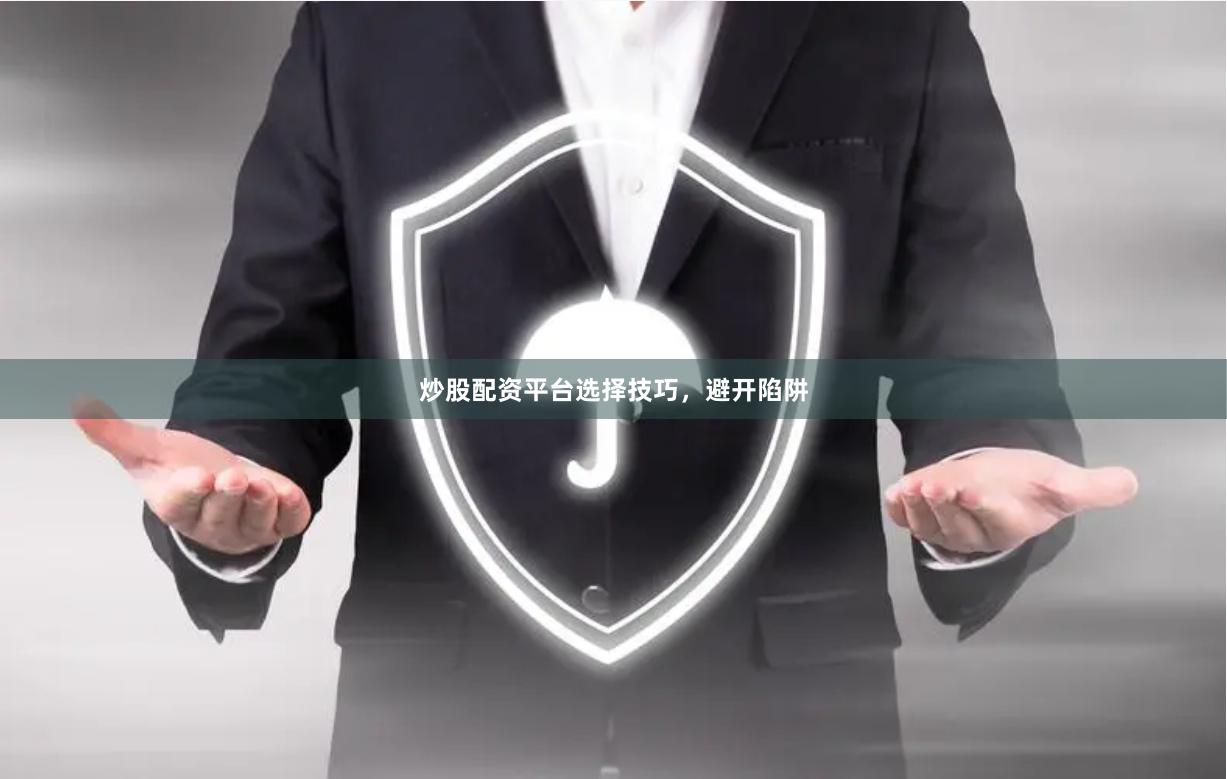 炒股配资平台选择技巧，避开陷阱